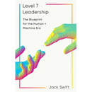 Level 7 Leadership: The Blueprint for the Human + Machine Era