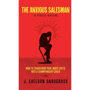 The Anxious Salesman: A Field Guide: How to Transform Your Inner Critic into a Championship Coach