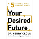Your Desired Future: The Five Essential Steps That Take You Where You Want to Go