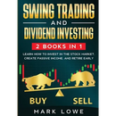Swing Trading: and Dividend Investing: 2 Books Compilation - Learn How to Invest in The Stock Market, Create Passive Income, and Retire Early