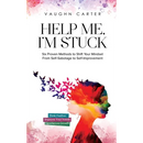 Help Me, I'm Stuck: Six Proven Methods to Shift Your Mindset From Self-Sabotage to Self-Improvement