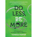 Do Less, Be More: A 5-step guide to becoming a Leader of Substance