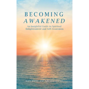 Becoming Awakened: An Insightful Guide to Spiritual Enlightenment and Self-Awareness