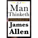 As A Man Thinketh: A Classic Essay on Thought, Character, and Self-Mastery