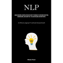 Nlp: Using Subliminal Manipulation And Secret Techniques To Overcome Deception, Brainwashing, And Covert Nlp, You Can Influence And Win People (An Eff