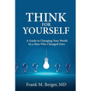 Think for Yourself: A Guide to Changing Your World by a Man Who Changed Ours