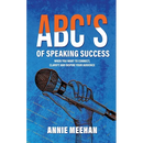 ABC's of Speaking Success: When You Want to Connect, Clarify and Inspire Your Audience