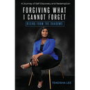 Forgiving What I Cannot Forget - Rising from the Shadows: A Journey of Self-Discovery and Redemption