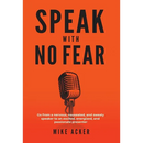 Speak With No Fear: Go from a nervous, nauseated, and sweaty speaker to an excited, energized, and passionate presenter