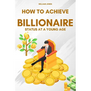 How to Achieve Billionaire Status at a Young Age