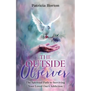 The Outside Observer: Surviving Your Loved One's Addiction Through Spirituality