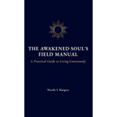 The Awakened Soul's Field Manual: A Practical Guide to Living Consciously