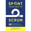 Sprint Your Way to Scrum: 50 Practical Tips to Accelerate Your Scrum