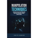 Manipulation Techniques: Discover How to Analyze People Through Mind Manipulation, Psychological Techniques and Body Language