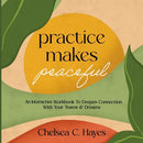 Practice Makes Peaceful: An Interactive Workbook to Deepen Connection with Your Teams & Dreams