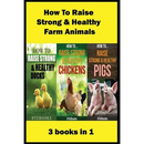 How To Raise Strong & Healthy Farm Animals: 3 books in 1