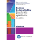 Business Decision Making, Second Edition: Streamlining the Process for More Effective Results