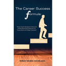 The Career Success Formula: Proven Career Development Advice and Finding Rewarding Employment for Young Adults and College Graduates
