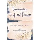 Overcoming Grief and Trauma: One Scripture at a Time