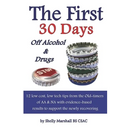 The First 30 Days off Alcohol & Drugs: 12 low cost, low tech tips from the Old-timers of AA & NA with evidence-based results to support the newly reco