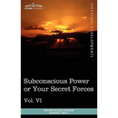 Personal Power Books (in 12 Volumes), Vol. VI: Subconscious Power or Your Secret Forces