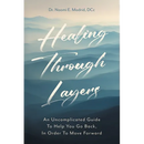 Healing Through Layers: An Uncomplicated Guide To Help You Go Back, In Order To Move Forward