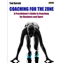 Coaching For The Zone: A Practitioner's Guide to Coaching for Business and Sport