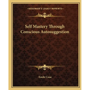 Self Mastery Through Conscious Autosuggestion