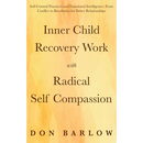 Inner Child Recovery Work with Radical Self Compassion: Self-Control Practices and Emotional Intelligence; From Conflict to Resolution for Better Rela