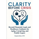 Clarity Before Crisis: Beyond Financial, Legal, and Healthcare Guidance for Aging, Caregiving, and Family Legacy
