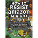 How to Resist Amazon and Why: The Fight for Local Economics, Data Privacy, Fair Labor, Independent Bookstores, and a People-Powered Future!