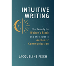 Intuitive Writing: The Remedy for Writer's Block and the Secret to Authentic Communication