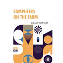 Computers On The Farm: Farm Uses For Computers, How To Select Software And Hardware, And Online Information Sources In Agriculture