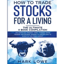 How to Trade Stocks for a Living: 4 Books in 1 - How to Start Day Trading, Dominate the Forex Market, Reduce Risk with Options, and Increase Profit