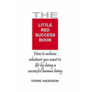 The Little Red Success Book: How To Achieve Whatever You Want Out Of Life
