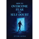 How to Overcome Fear and Self-Doubt