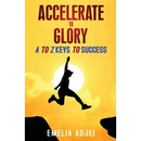 Accelerate to Glory: A to Z Keys To Success