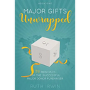 Major Gifts Unwrapped: 39 Principles for the Successful Major Donor Fundraiser