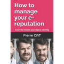 How to manage your e-reputation: Learn to master your digital identity