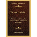 The New Psychology: The Universal Mind, The Conscious Mind, The Creative Process V2