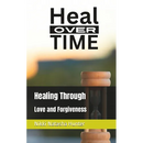 Heal Over Time: Healing Through Love and Forgiveness