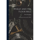 Wheat and the Flour Mill: A Handbook for Practical Flour Millers