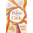The Power of Circle: Build Genuine Connections Create Soulful Relationships and Experience Deep Healing