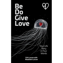 Be Do Give Love: Your Life Story in Four Words