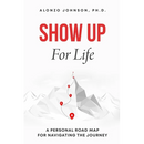SHOW UP For Life: A Personal Road Map for Navigating the Journey