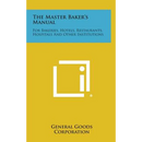 The Master Baker's Manual: For Bakeries, Hotels, Restaurants, Hospitals and Other Institutions