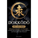 Dokkōdō - The 7-Day Reset: Samurai Philosophy for Modern Life Using Miyamoto Musashi's 21 Principles from The Way of Walking Alone to Build - Hardcover
