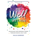 The Well Within: Unlocking Your Personal Power Through Radical Self-Care