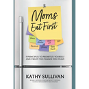 Moms Eat First: 5 Principles to Prioritize Yourself and Create the Change You Crave