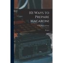 101 Ways to Prepare Macaroni: Recipes